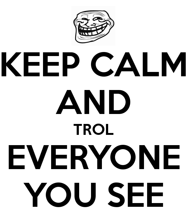 keep-calm-and-trol-everyone-you-see.png